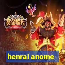 henrai anome